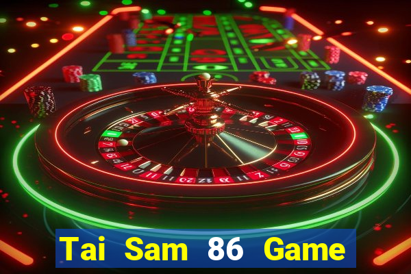 Tai Sam 86 Game Bài 2022