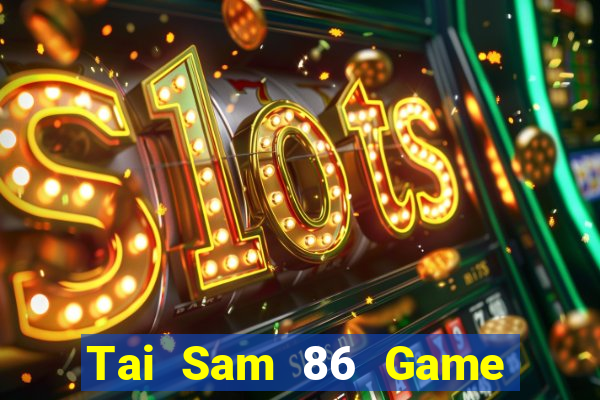 Tai Sam 86 Game Bài 2022