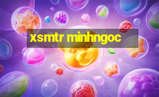 xsmtr minhngoc