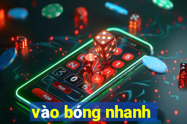 vào bóng nhanh