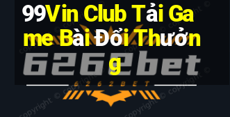 99Vin Club Tải Game Bài Đổi Thưởng