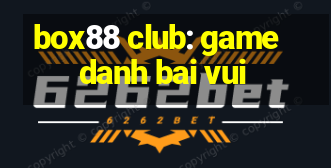 box88 club: game danh bai vui