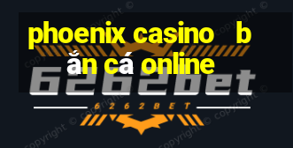 phoenix casino   bắn cá online