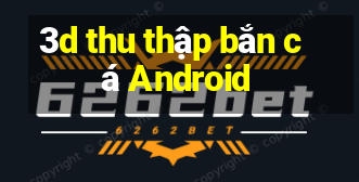 3d thu thập bắn cá Android