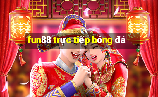 fun88 trực tiếp bóng đá