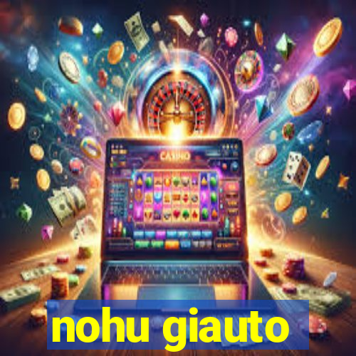 nohu giauto