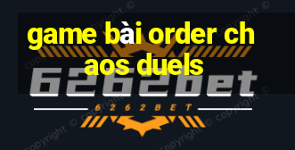 game bài order chaos duels