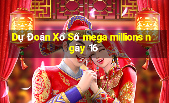 Dự Đoán Xổ Số mega millions ngày 16