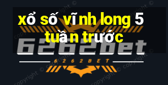 xổ số vĩnh long 5 tuần trước