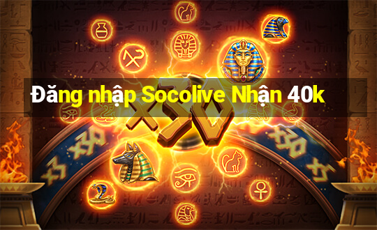 Đăng nhập Socolive Nhận 40k