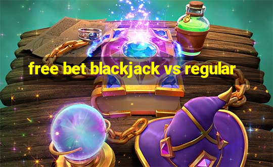 free bet blackjack vs regular