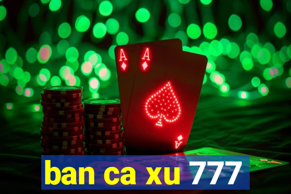 ban ca xu 777