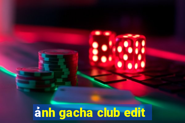 ảnh gacha club edit