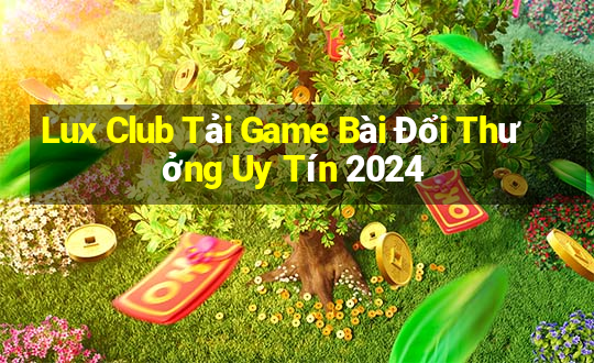 Lux Club Tải Game Bài Đổi Thưởng Uy Tín 2024