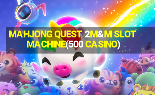 MAHJONG QUEST 2M&M SLOT MACHINE(500 CASINO)