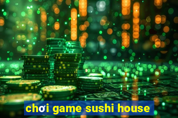 chơi game sushi house