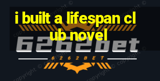 i built a lifespan club novel