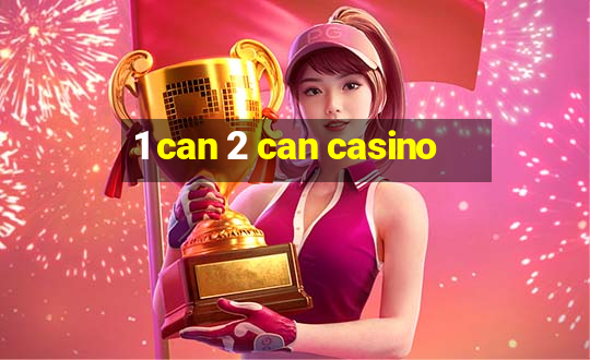 1 can 2 can casino