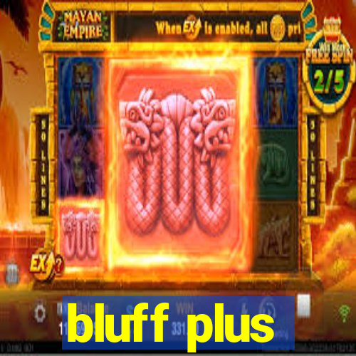 bluff plus