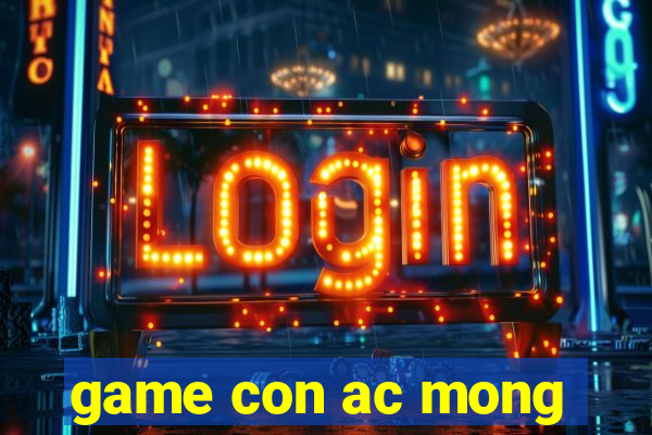 game con ac mong