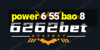 power 6 55 bao 8