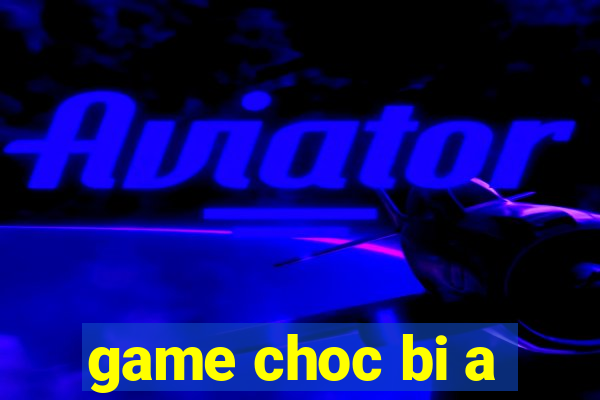 game choc bi a