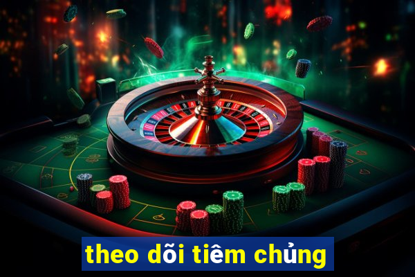 theo dõi tiêm chủng