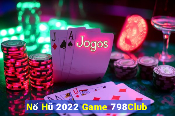 Nổ Hũ 2022 Game 798Club