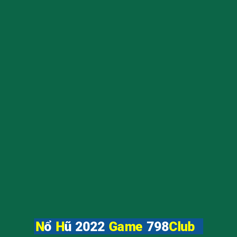 Nổ Hũ 2022 Game 798Club