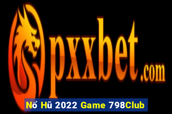 Nổ Hũ 2022 Game 798Club