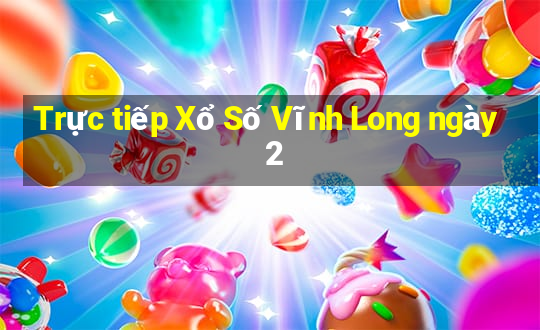 Trực tiếp Xổ Số Vĩnh Long ngày 2