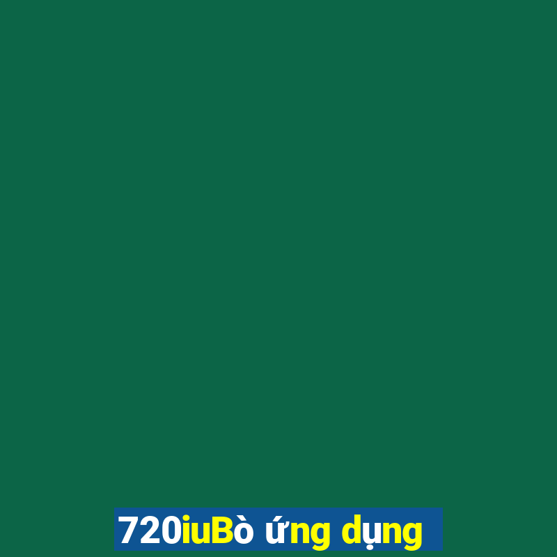 720iuBò ứng dụng