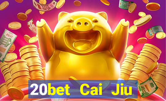 20bet Cai Jiu miễn phí tải về