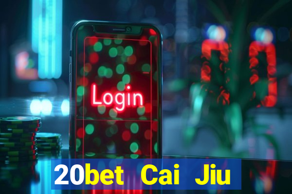 20bet Cai Jiu miễn phí tải về