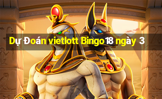 Dự Đoán vietlott Bingo18 ngày 3