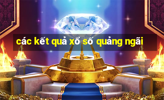 các kết quả xổ số quảng ngãi