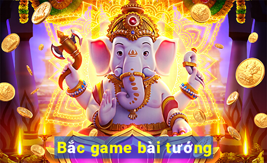 Bắc game bài tướng