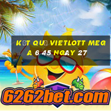 kết quả vietlott MEGA 6 45 ngày 27