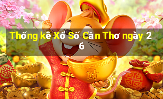 Thống kê Xổ Số Cần Thơ ngày 26