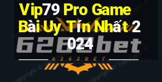 Vip79 Pro Game Bài Uy Tín Nhất 2024