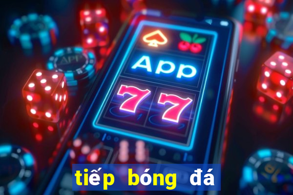 tiếp bóng đá hôm nay