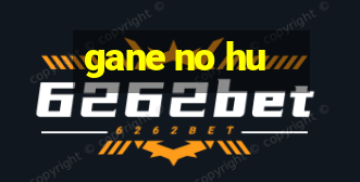 gane no hu