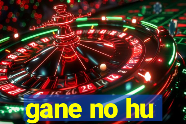 gane no hu