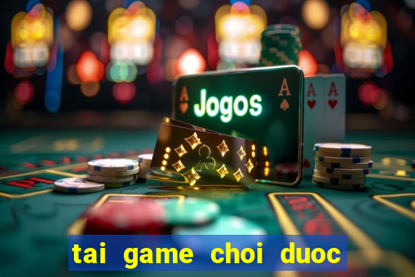 tai game choi duoc mien phi