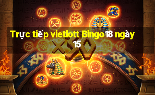 Trực tiếp vietlott Bingo18 ngày 15