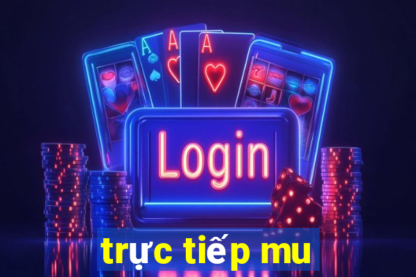 trực tiếp mu