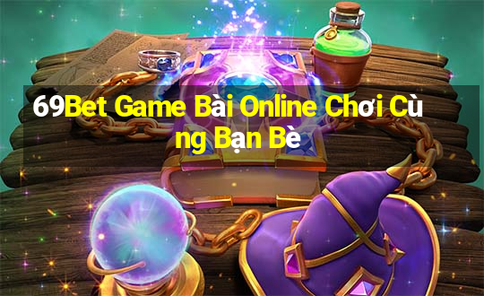 69Bet Game Bài Online Chơi Cùng Bạn Bè