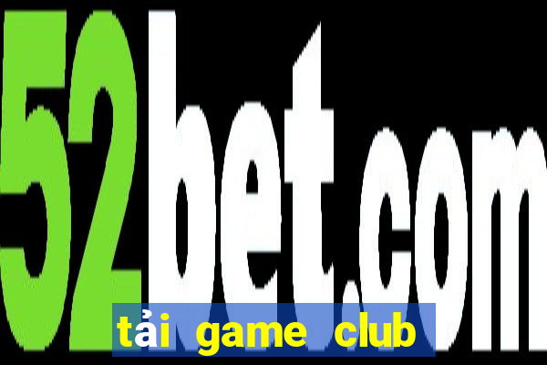 tải game club huyền thoại trở lại