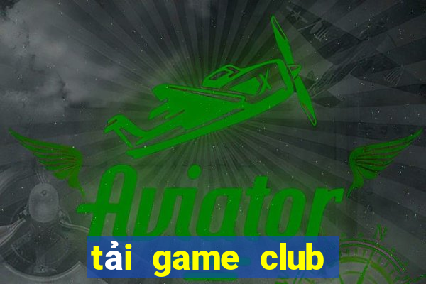 tải game club huyền thoại trở lại