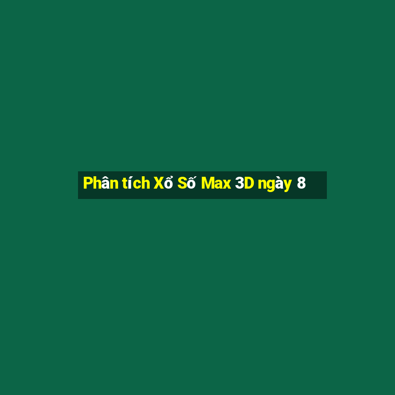 Phân tích Xổ Số Max 3D ngày 8